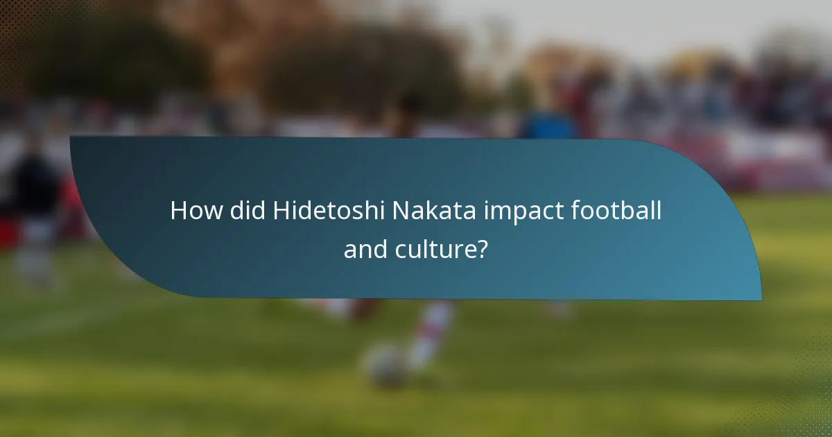 How did Hidetoshi Nakata impact football and culture?