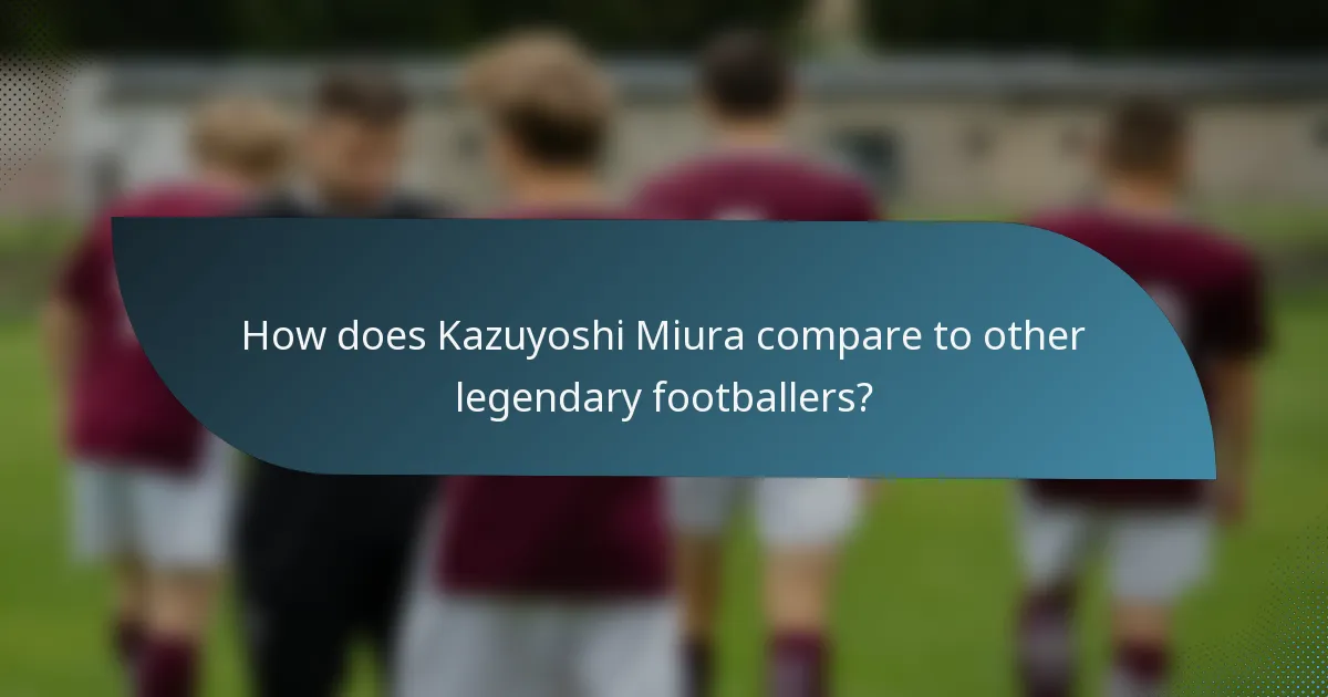 How does Kazuyoshi Miura compare to other legendary footballers?