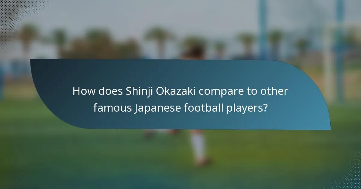 How does Shinji Okazaki compare to other famous Japanese football players?