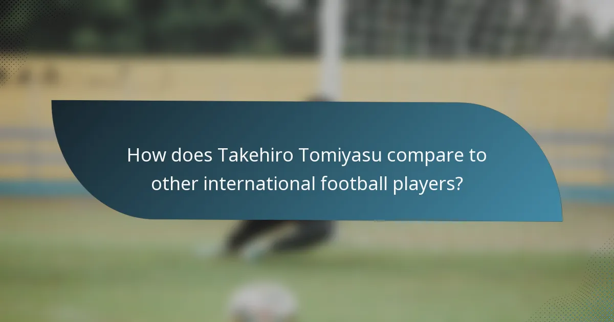 How does Takehiro Tomiyasu compare to other international football players?