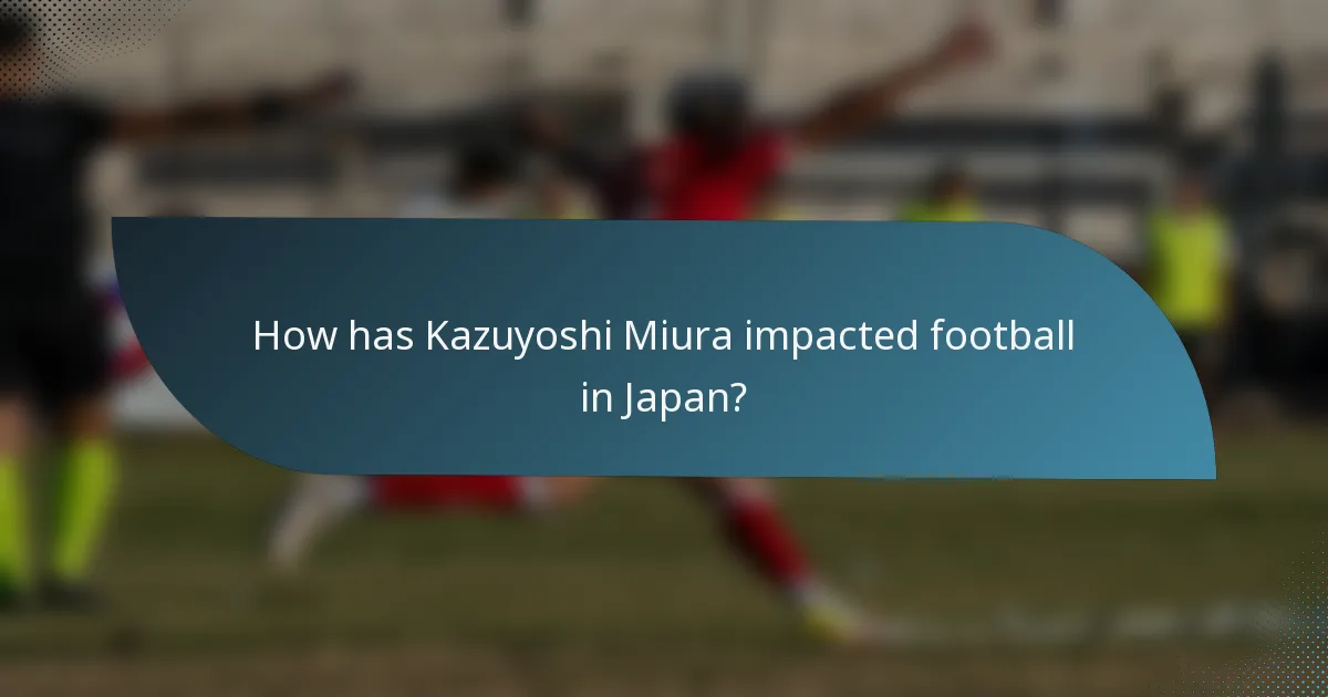 How has Kazuyoshi Miura impacted football in Japan?