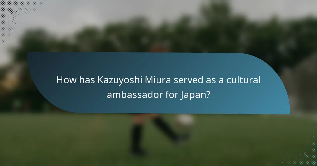How has Kazuyoshi Miura served as a cultural ambassador for Japan?