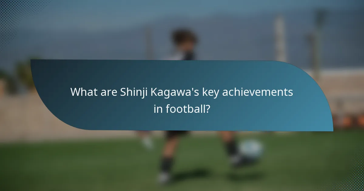 What are Shinji Kagawa's key achievements in football?