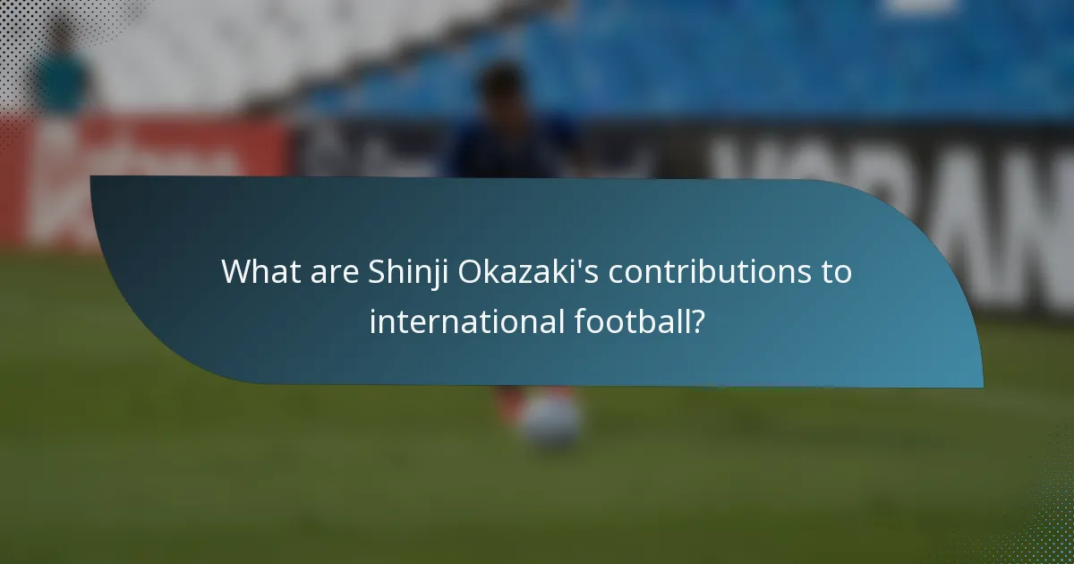 What are Shinji Okazaki's contributions to international football?