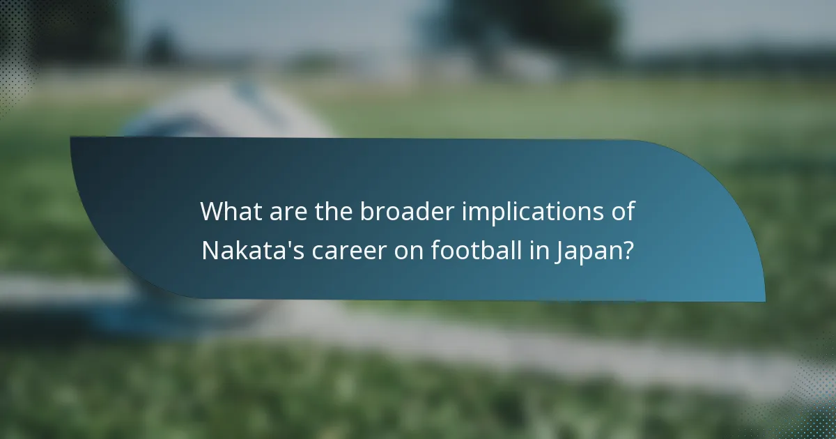 What are the broader implications of Nakata's career on football in Japan?