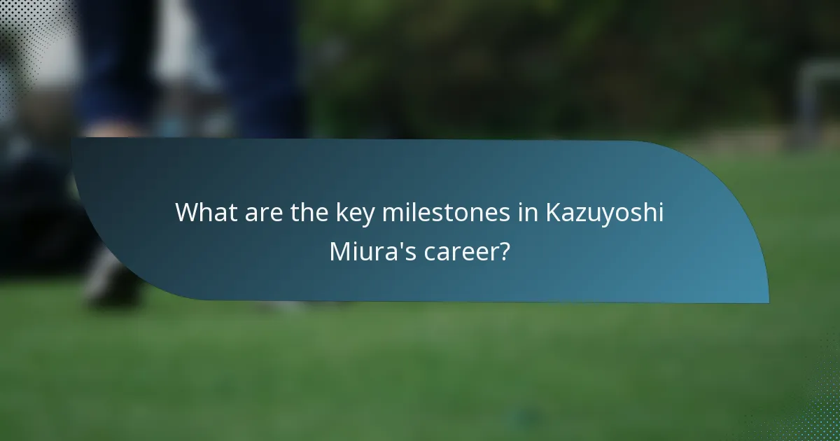 What are the key milestones in Kazuyoshi Miura's career?