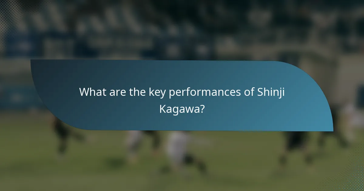 What are the key performances of Shinji Kagawa?