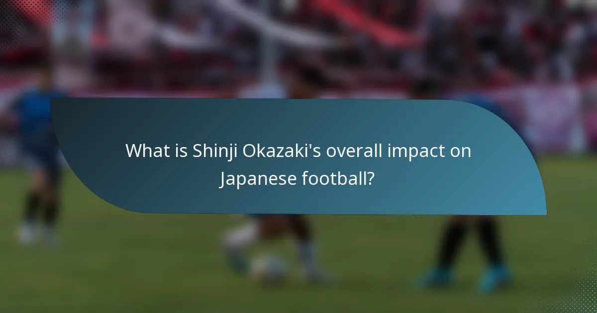 What is Shinji Okazaki's overall impact on Japanese football?