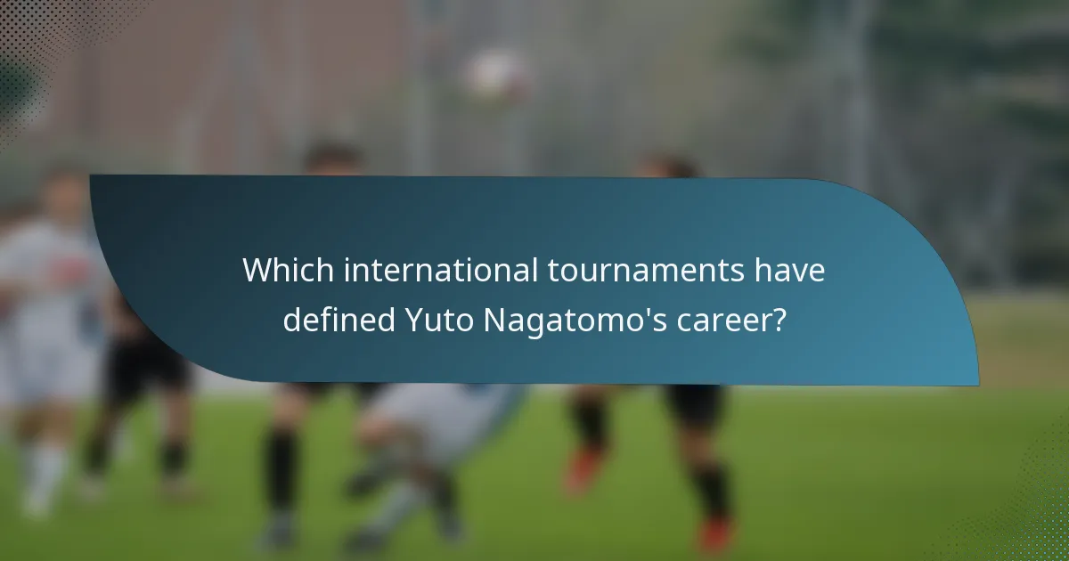 Which international tournaments have defined Yuto Nagatomo's career?